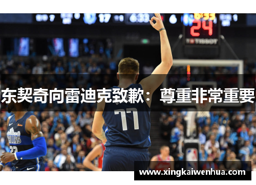 东契奇向雷迪克致歉：尊重非常重要